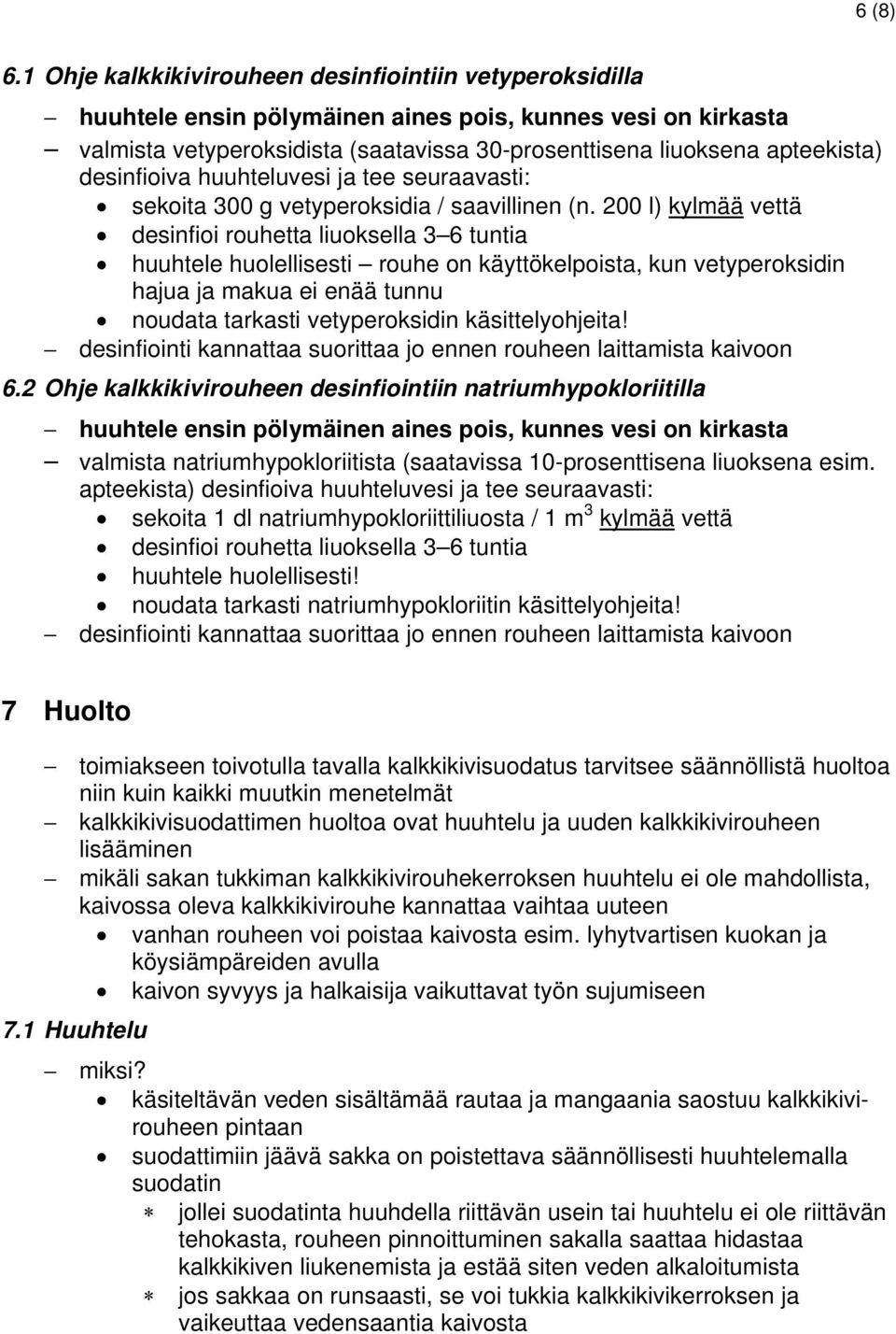 desinfioiva huuhteluvesi ja tee seuraavasti: sekoita 300 g vetyperoksidia / saavillinen (n.