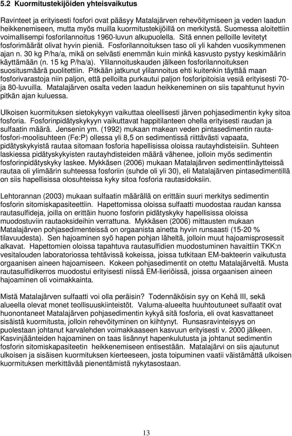 Fosforilannoituksen taso oli yli kahden vuosikymmenen ajan n. 30 kg P/ha/a, mikä on selvästi enemmän kuin minkä kasvusto pystyy keskimäärin käyttämään (n. 15 kg P/ha/a).