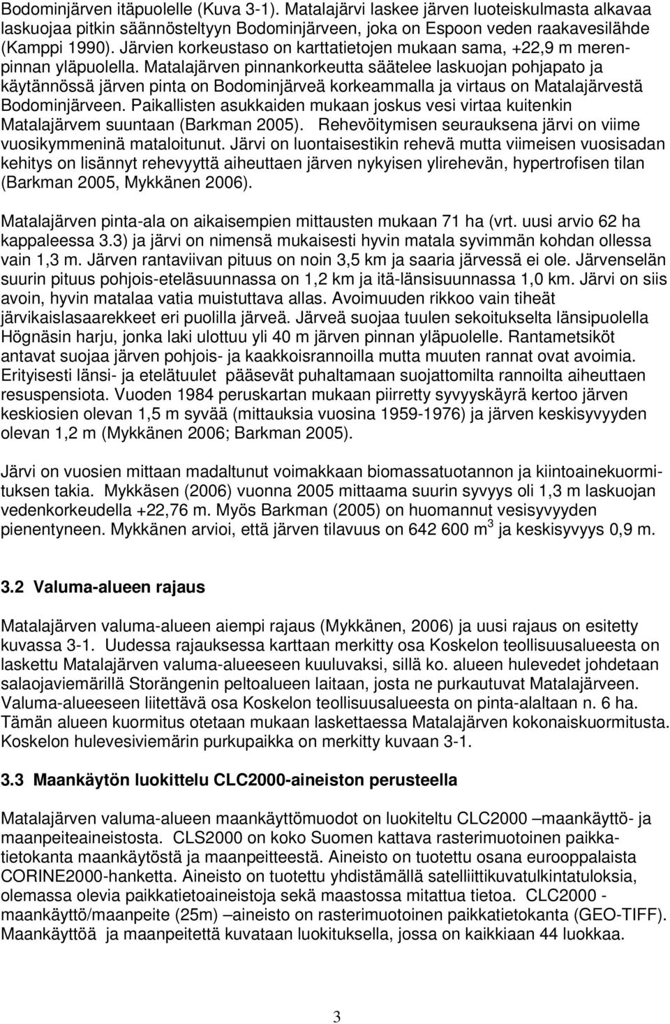 Matalajärven pinnankorkeutta säätelee laskuojan pohjapato ja käytännössä järven pinta on Bodominjärveä korkeammalla ja virtaus on Matalajärvestä Bodominjärveen.