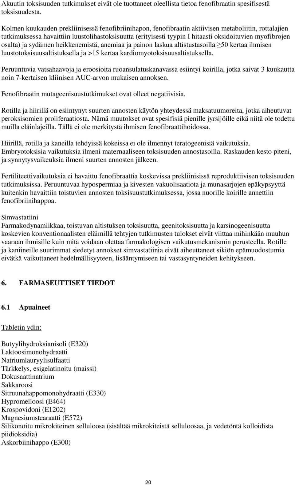 myofibrojen osalta) ja sydämen heikkenemistä, anemiaa ja painon laskua altistustasoilla 50 kertaa ihmisen luustotoksisuusaltistuksella ja >15 kertaa kardiomyotoksisuusaltistuksella.