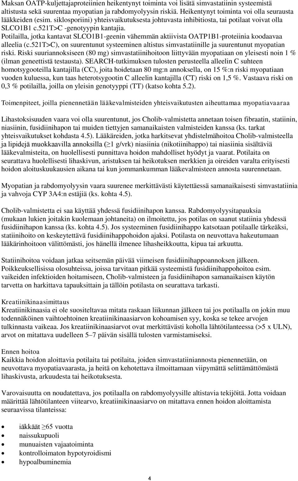 Potilailla, jotka kantavat SLCO1B1-geenin vähemmän aktiivista OATP1B1-proteiinia koodaavaa alleelia (c.521t>c), on suurentunut systeeminen altistus simvastatiinille ja suurentunut myopatian riski.