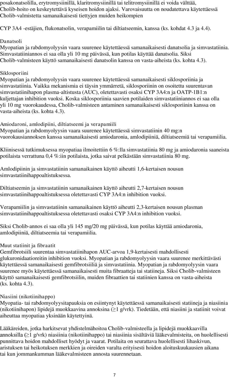 4). Danatsoli Myopatian ja rabdomyolyysin vaara suurenee käytettäessä samanaikaisesti danatsolia ja simvastatiinia. Simvastatiiniannos ei saa olla yli 10 mg päivässä, kun potilas käyttää danatsolia.