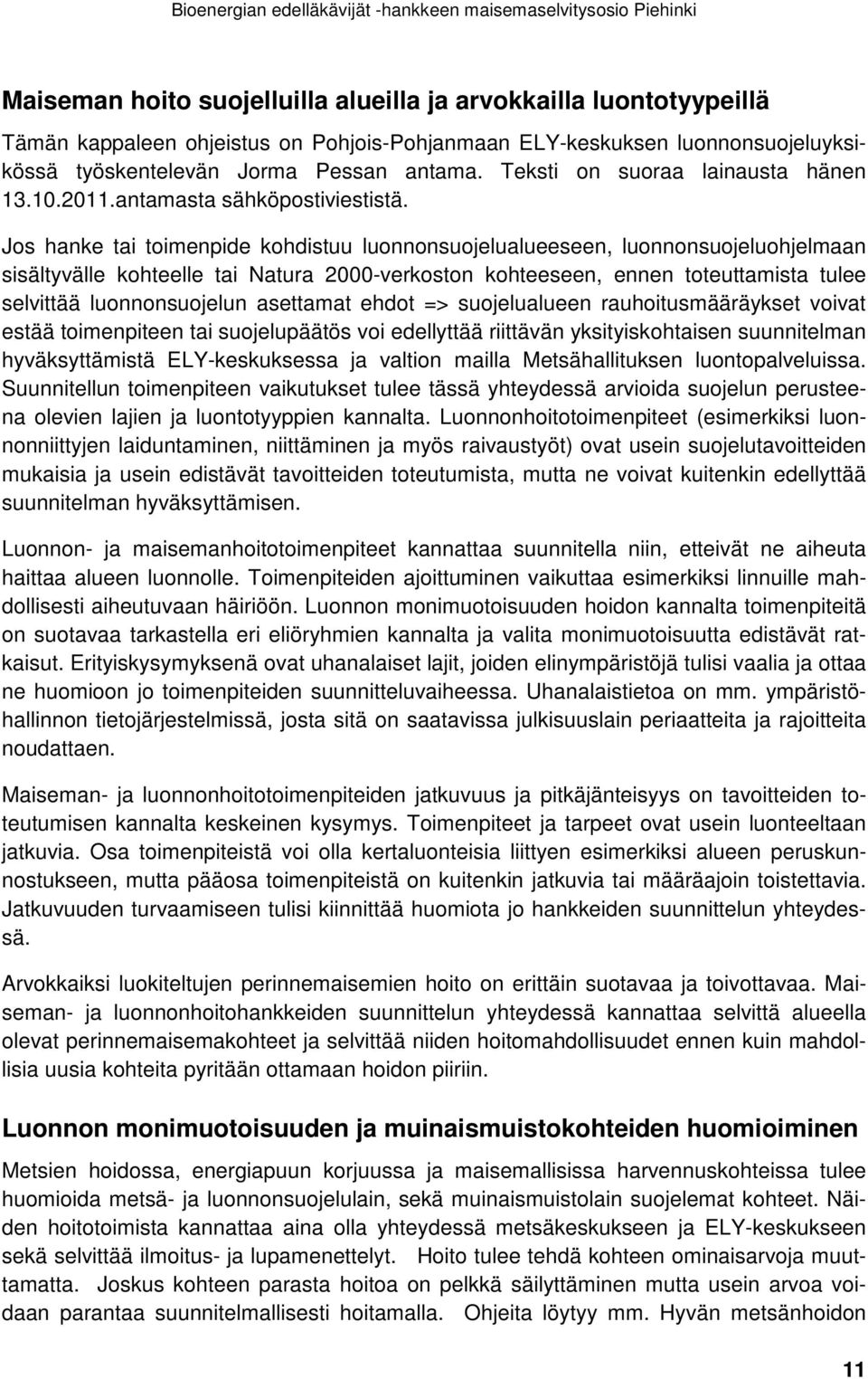 Jos hanke tai toimenpide kohdistuu luonnonsuojelualueeseen, luonnonsuojeluohjelmaan sisältyvälle kohteelle tai Natura 2000-verkoston kohteeseen, ennen toteuttamista tulee selvittää luonnonsuojelun