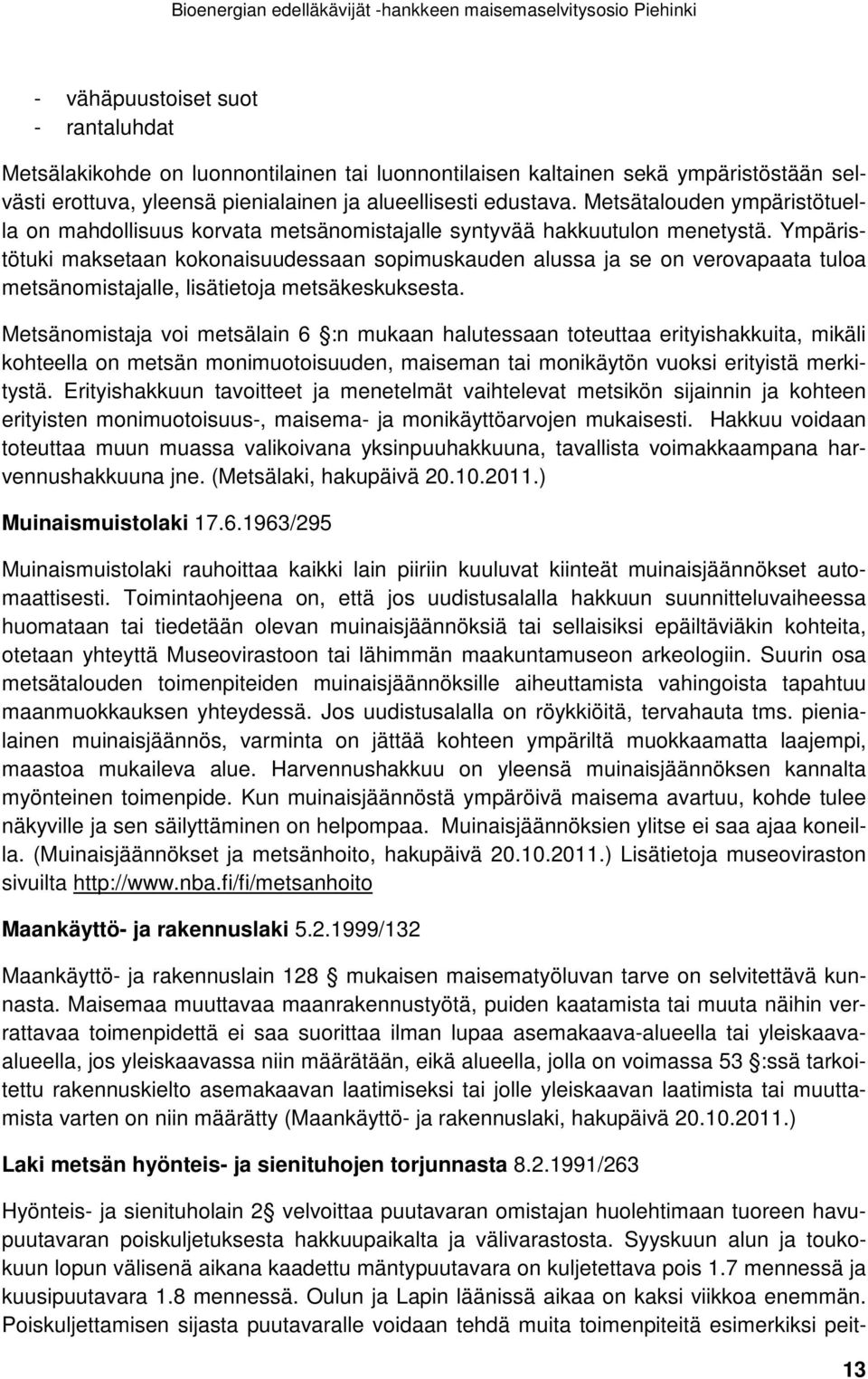 Ympäristötuki maksetaan kokonaisuudessaan sopimuskauden alussa ja se on verovapaata tuloa metsänomistajalle, lisätietoja metsäkeskuksesta.