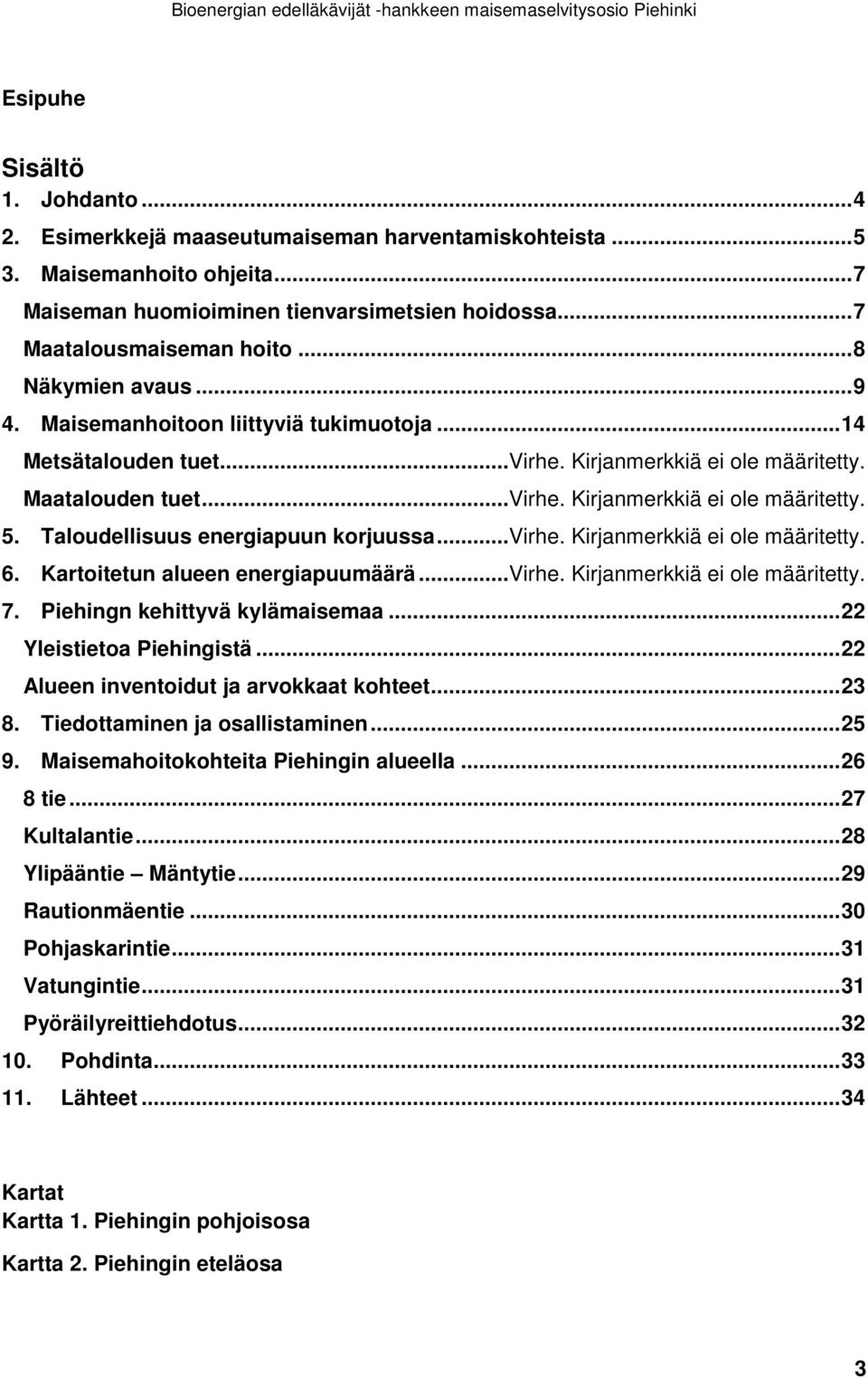 Taloudellisuus energiapuun korjuussa...virhe. Kirjanmerkkiä ei ole määritetty. 6. Kartoitetun alueen energiapuumäärä...virhe. Kirjanmerkkiä ei ole määritetty. 7. Piehingn kehittyvä kylämaisemaa.