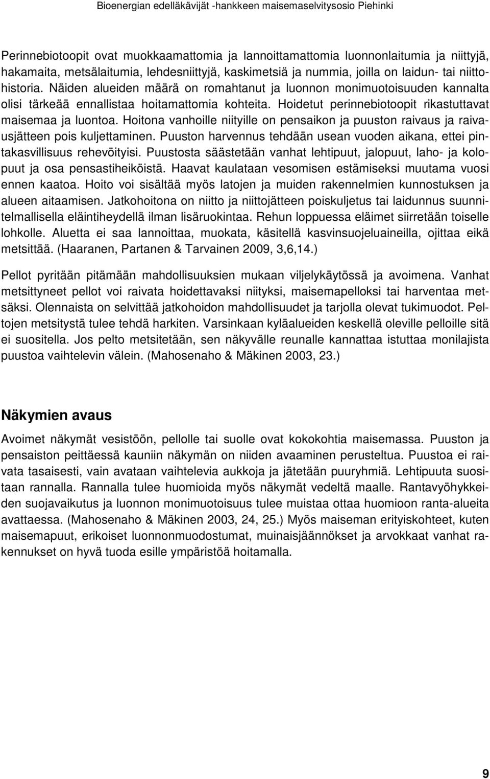 Hoitona vanhoille niityille on pensaikon ja puuston raivaus ja raivausjätteen pois kuljettaminen. Puuston harvennus tehdään usean vuoden aikana, ettei pintakasvillisuus rehevöityisi.