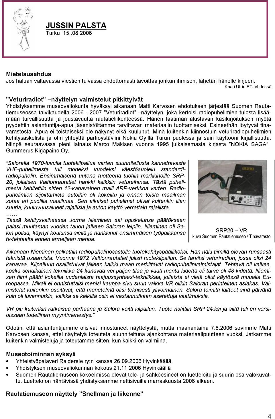 2006-2007 Veturiradiot näyttelyn, joka kertoisi radiopuhelimien tulosta lisäämään turvallisuutta ja joustavuutta rautatieliikenteessä.