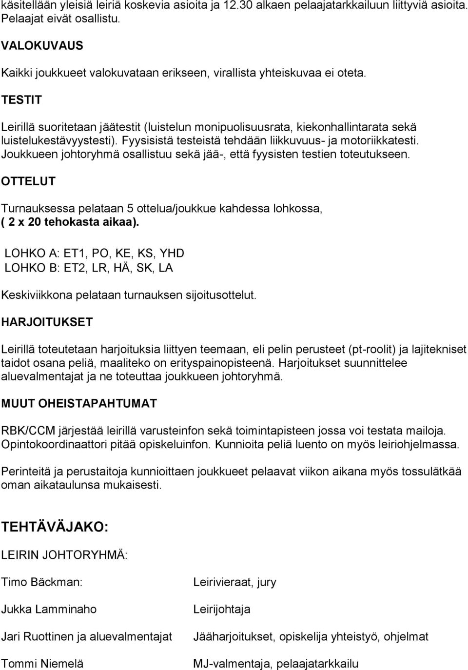 Fyysisistä testeistä tehdään liikkuvuus- ja motoriikkatesti. Joukkueen johtoryhmä osallistuu sekä jää-, että fyysisten testien toteutukseen.