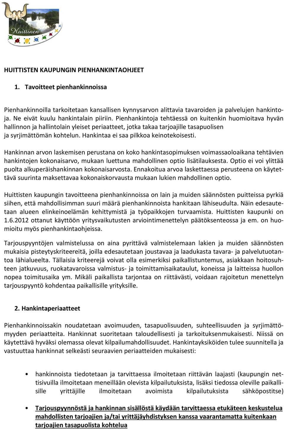 Pienhankintoja tehtäessä on kuitenkin huomioitava hyvän hallinnon ja hallintolain yleiset periaatteet, jotka takaa tarjoajille tasapuolisen ja syrjimättömän kohtelun.