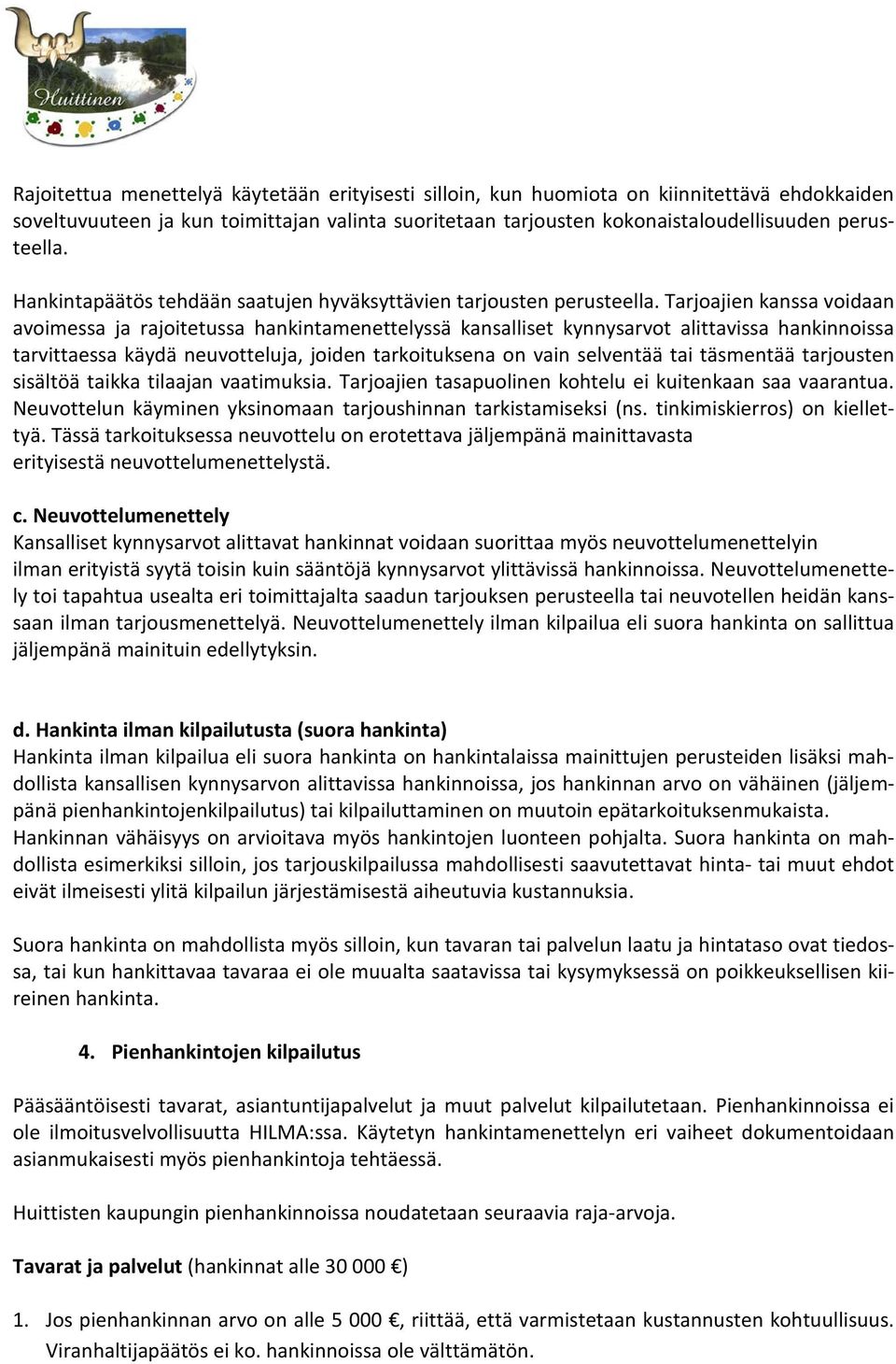 Tarjoajien kanssa voidaan avoimessa ja rajoitetussa hankintamenettelyssä kansalliset kynnysarvot alittavissa hankinnoissa tarvittaessa käydä neuvotteluja, joiden tarkoituksena on vain selventää tai