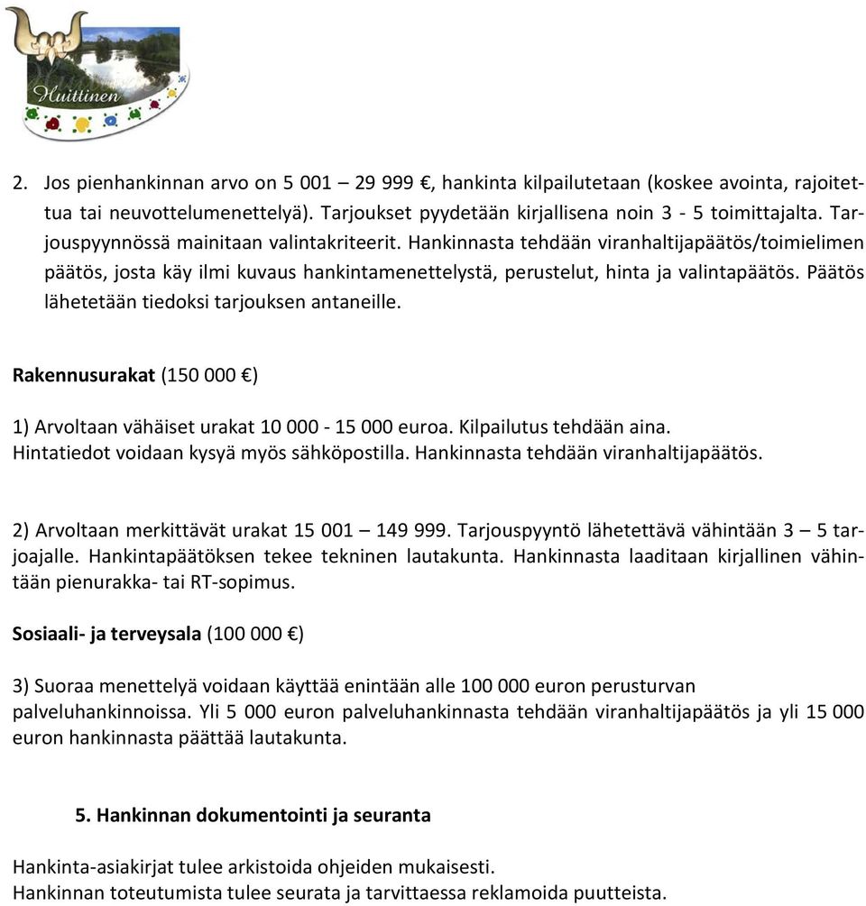 Päätös lähetetään tiedoksi tarjouksen antaneille. Rakennusurakat (150 000 ) 1) Arvoltaan vähäiset urakat 10 000-15 000 euroa. Kilpailutus tehdään aina. Hintatiedot voidaan kysyä myös sähköpostilla.