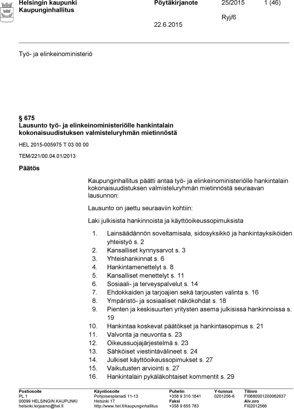 01/2013 Päätös päätti antaa työ- ja elinkeinoministeriölle hankintalain kokonaisuudistuksen valmisteluryhmän mietinnöstä seuraavan lausunnon: Lausunto on jaettu seuraaviin kohtiin: Laki julkisista