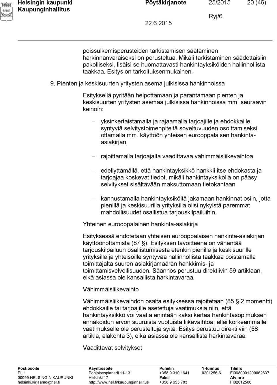 Pienten ja keskisuurten yritysten asema julkisissa hankinnoissa Esityksellä pyritään helpottamaan ja parantamaan pienten ja keskisuurten yritysten asemaa julkisissa hankinnoissa mm.