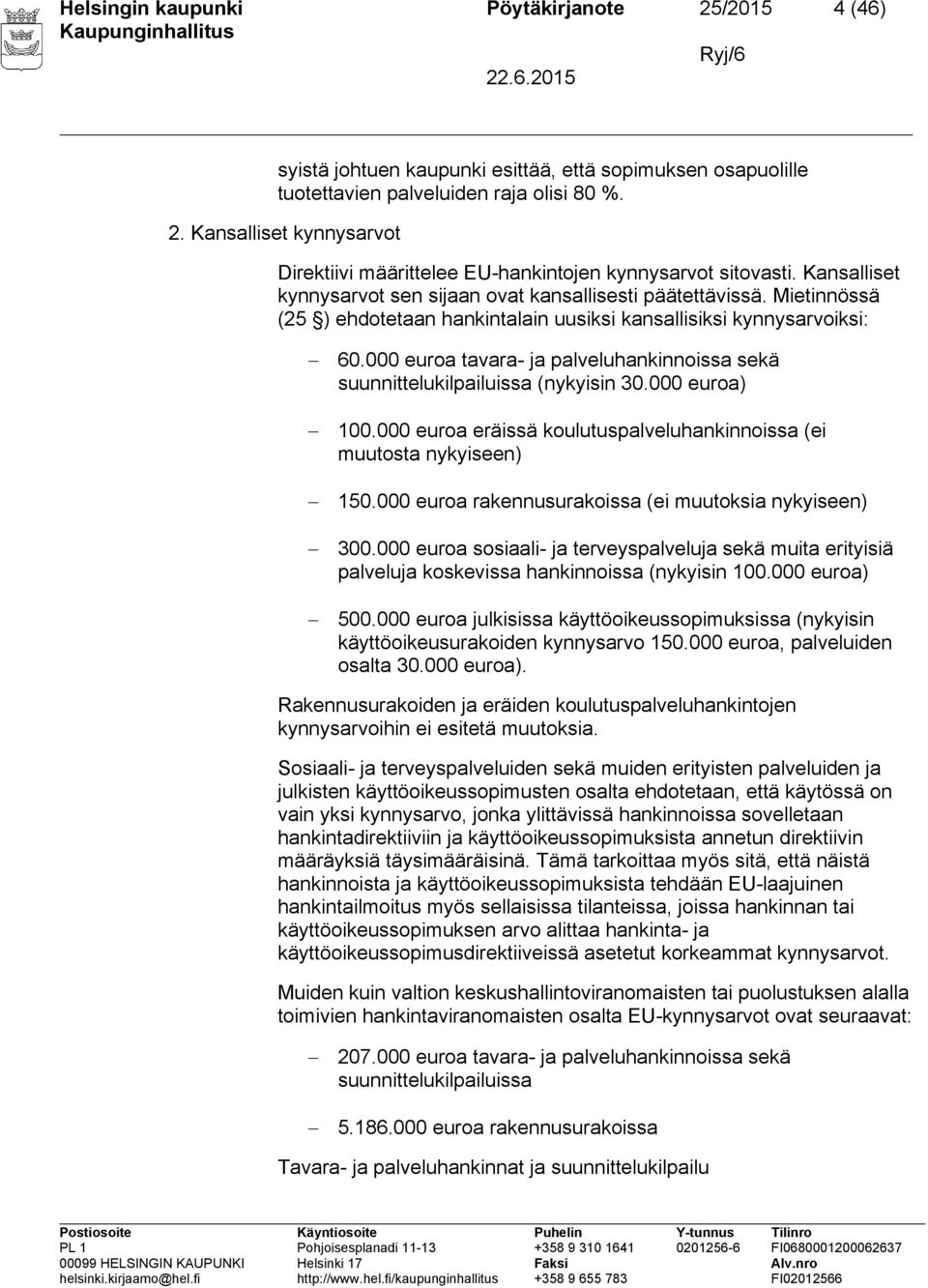 000 euroa tavara- ja palveluhankinnoissa sekä suunnittelukilpailuissa (nykyisin 30.000 euroa) 100.000 euroa eräissä koulutuspalveluhankinnoissa (ei muutosta nykyiseen) 150.