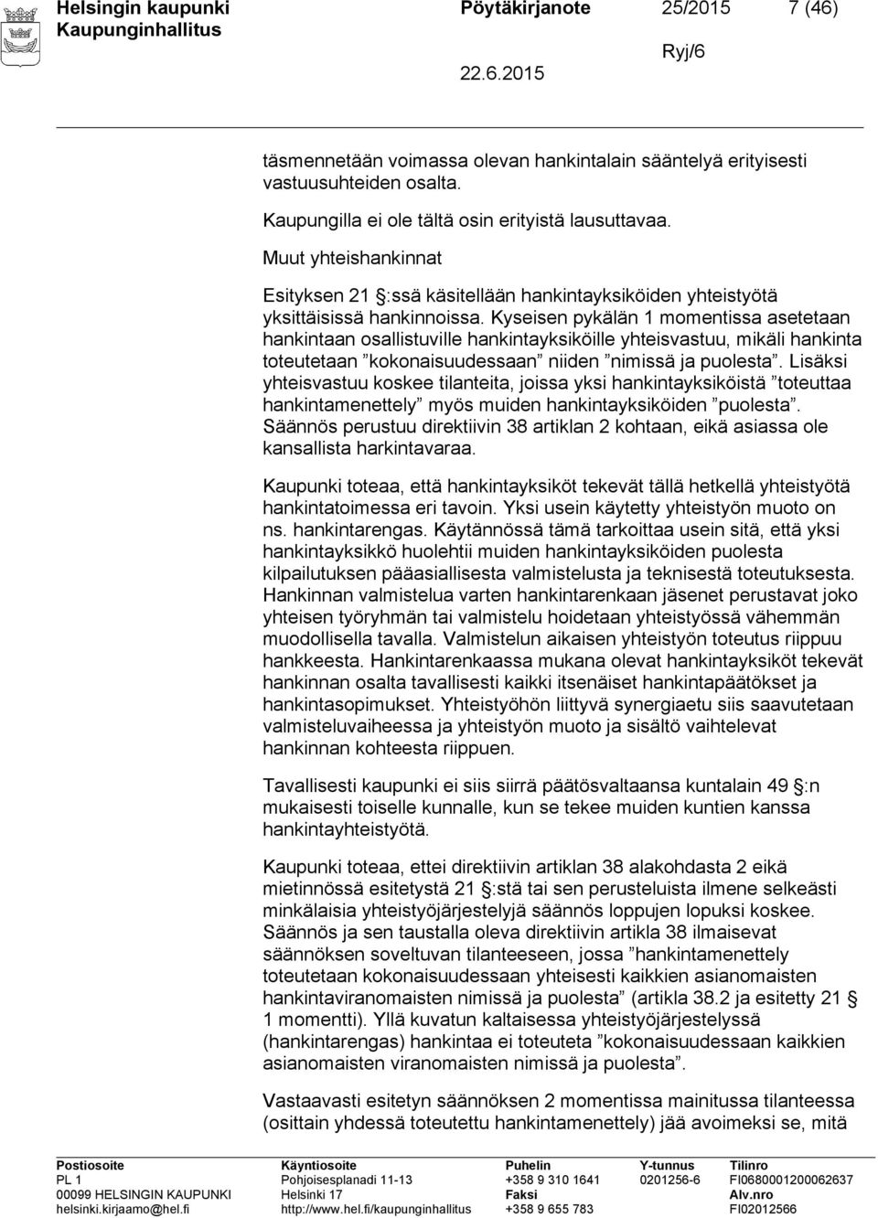 Kyseisen pykälän 1 momentissa asetetaan hankintaan osallistuville hankintayksiköille yhteisvastuu, mikäli hankinta toteutetaan kokonaisuudessaan niiden nimissä ja puolesta.