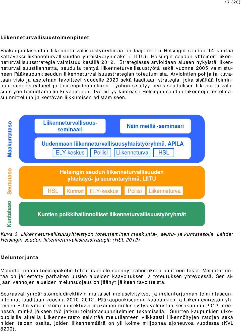 Strategiassa arvioidaan alueen nykyistä liikenneturvallisuustilannetta, seudulla tehtyä liikenneturvallisuustyötä sekä vuonna 2005 valmistuneen Pääkaupunkiseudun liikenneturvallisuusstrategian