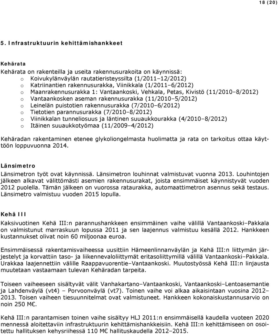 Viinikkala (1/2011 6/2012) o Maanrakennusurakka 1: Vantaankoski, Vehkala, Petas, Kivistö (11/2010 8/2012) o Vantaankosken aseman rakennusurakka (11/2010 5/2012) o Leinelän puistotien rakennusurakka