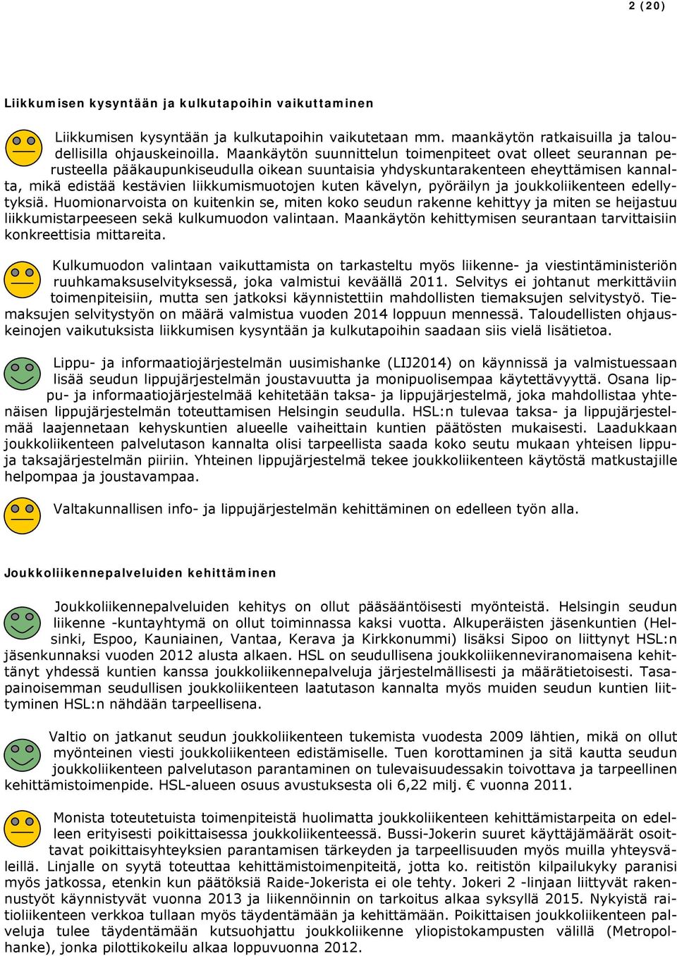 kävelyn, pyöräilyn ja joukkoliikenteen edellytyksiä. Huomionarvoista on kuitenkin se, miten koko seudun rakenne kehittyy ja miten se heijastuu liikkumistarpeeseen sekä kulkumuodon valintaan.