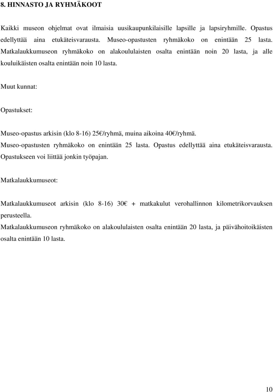 Muut kunnat: Opastukset: Museo-opastus arkisin (klo 8-16) 25 /ryhmä, muina aikoina 40 /ryhmä. Museo-opastusten ryhmäkoko on enintään 25 lasta. Opastus edellyttää aina etukäteisvarausta.