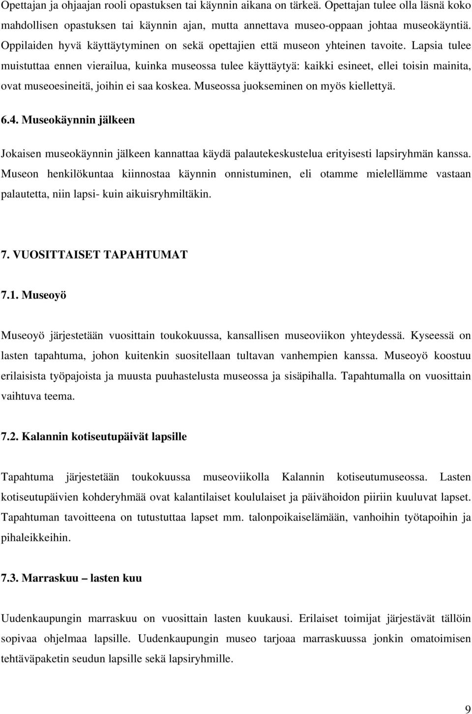 Lapsia tulee muistuttaa ennen vierailua, kuinka museossa tulee käyttäytyä: kaikki esineet, ellei toisin mainita, ovat museoesineitä, joihin ei saa koskea. Museossa juokseminen on myös kiellettyä. 6.4.