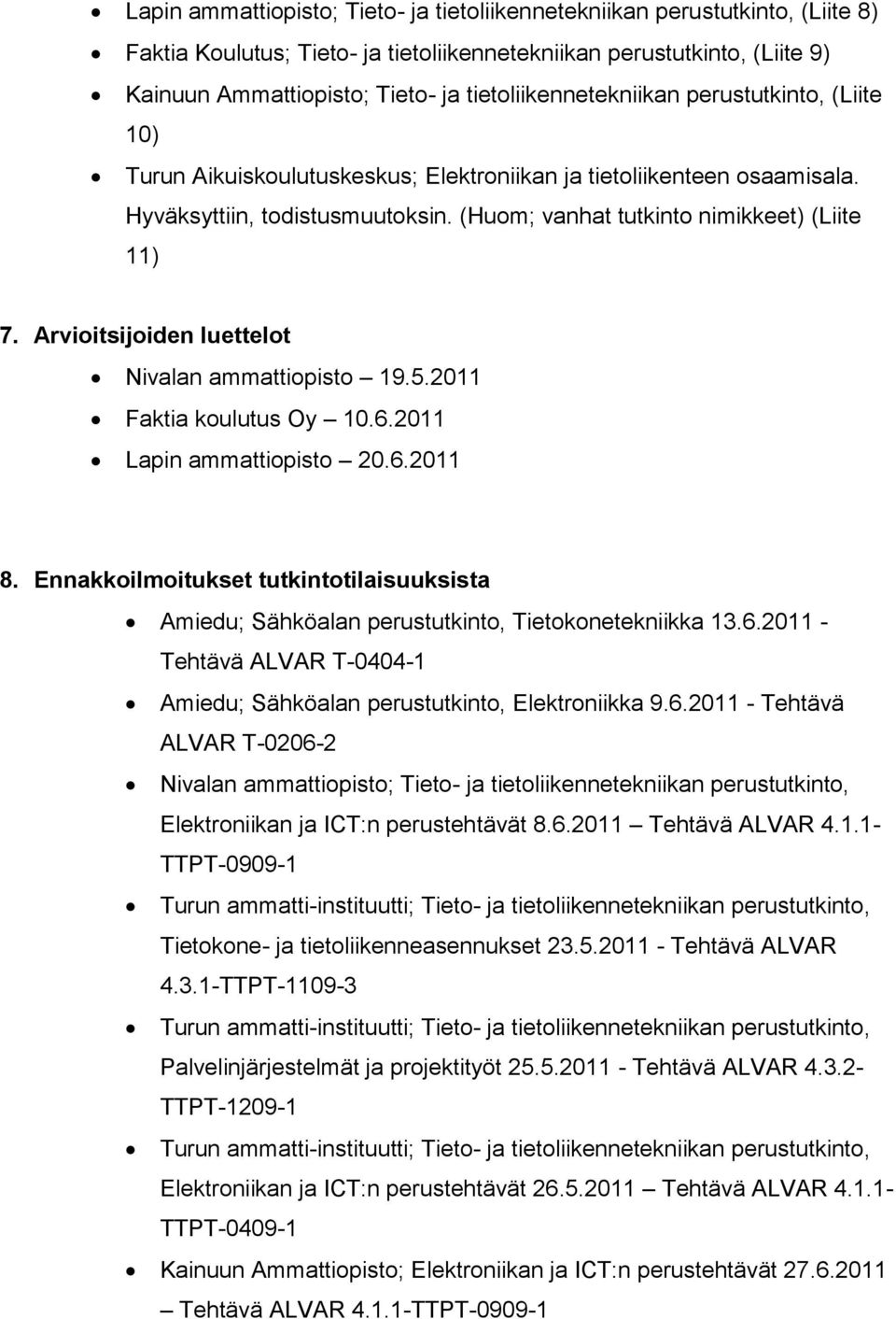 (Huom; vanhat tutkinto nimikkeet) (Liite 11) 7. Arvioitsijoiden luettelot Nivalan ammattiopisto 19.5.2011 Faktia koulutus Oy 10.6.2011 Lapin ammattiopisto 20.6.2011 8.