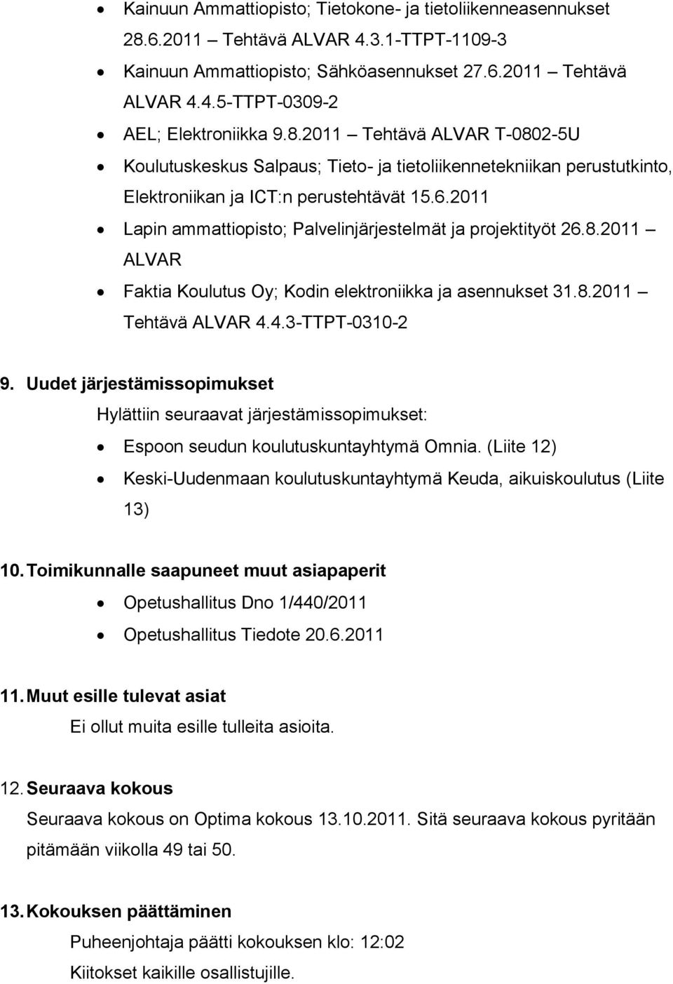 2011 Lapin ammattiopisto; Palvelinjärjestelmät ja projektityöt 26.8.2011 ALVAR Faktia Koulutus Oy; Kodin elektroniikka ja asennukset 31.8.2011 Tehtävä ALVAR 4.4.3-TTPT-0310-2 9.