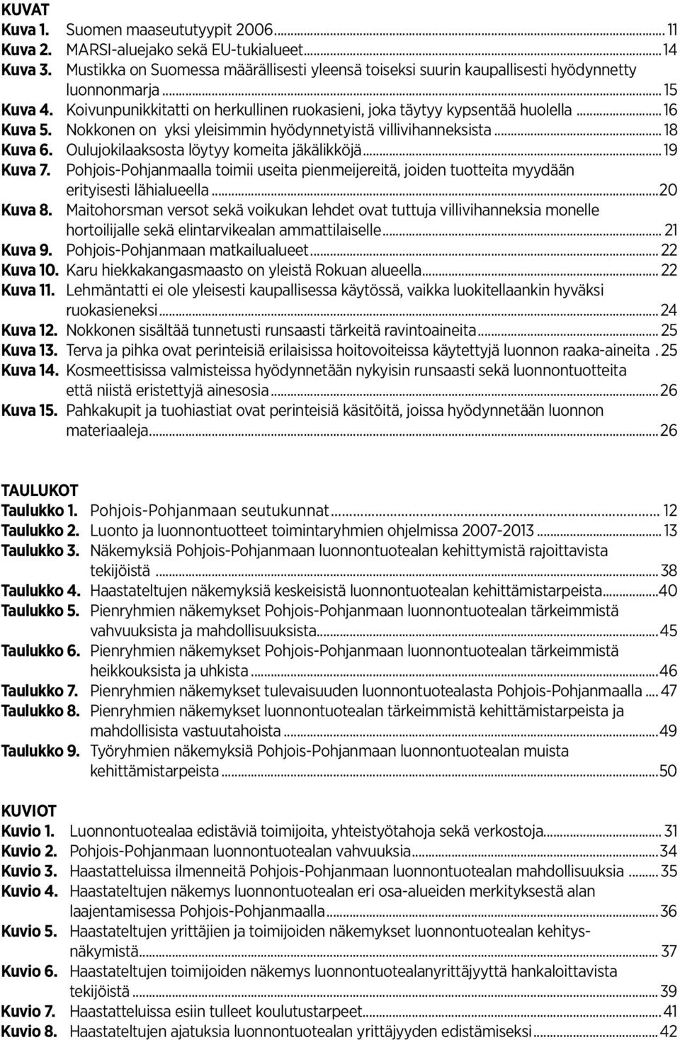 Oulujokilaaksosta löytyy komeita jäkälikköjä...19 Kuva 7. Pohjois-Pohjanmaalla toimii useita pienmeijereitä, joiden tuotteita myydään erityisesti lähialueella...20 Kuva 8.