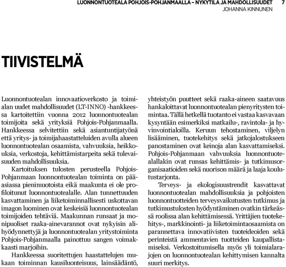 Hankkeessa selvitettiin sekä asiantuntijatyönä että yritys- ja toimijahaastatteluiden avulla alueen luonnontuotealan osaamista, vahvuuksia, heikkouksia, verkostoja, kehittämistarpeita sekä