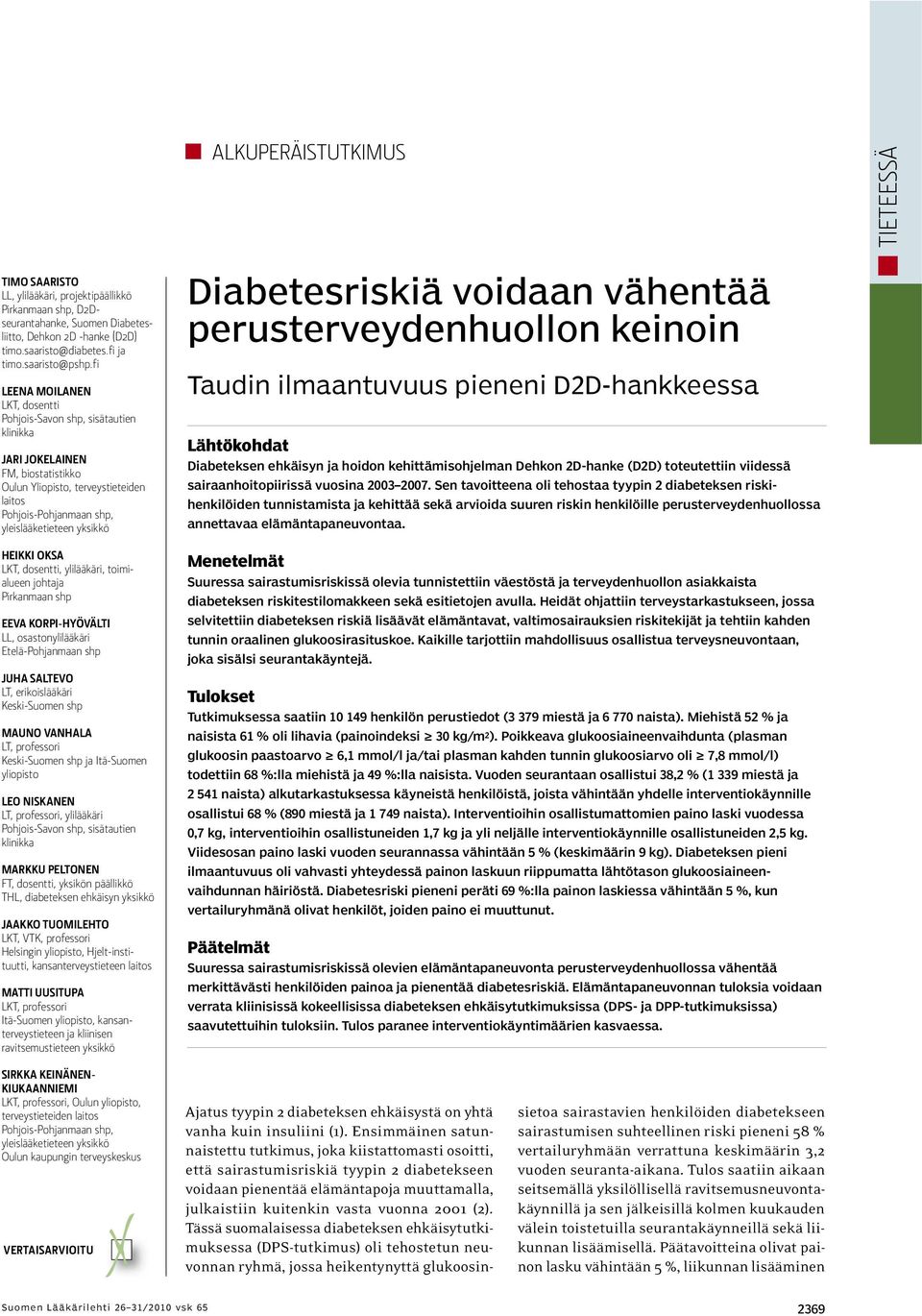 HEIKKI OKSA LKT, dosentti, ylilääkäri, toimi - alueen johtaja Pirkanmaan shp EEVA KORPI-HYÖVÄLTI LL, osastonylilääkäri Etelä-Pohjanmaan shp JUHA SALTEVO LT, erikoislääkäri Keski-Suomen shp MAUNO