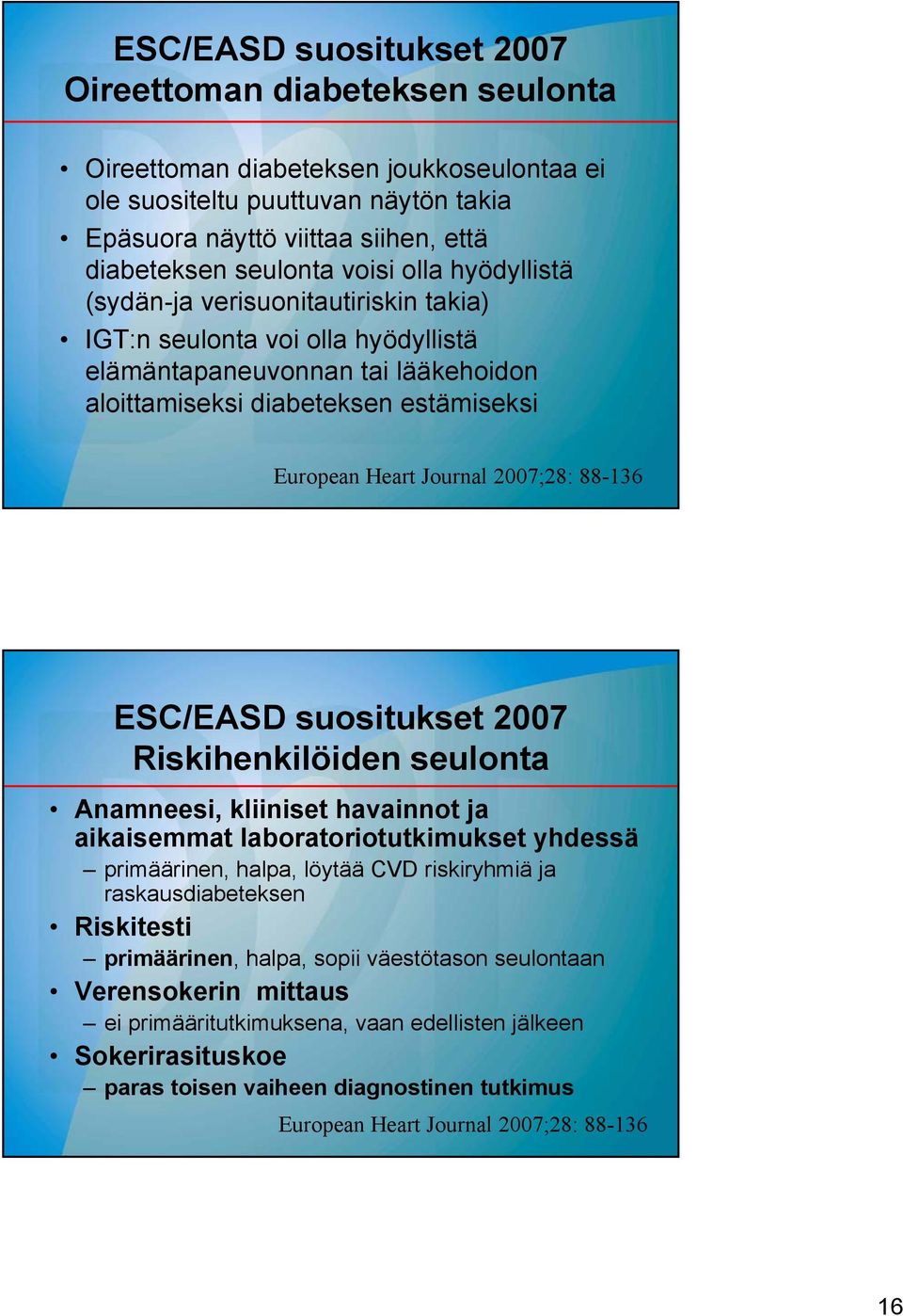 2007;28: 88-136 ESC/EASD suositukset 2007 Riskihenkilöiden seulonta Anamneesi, kliiniset havainnot ja aikaisemmat laboratoriotutkimukset yhdessä primäärinen, halpa, löytää CVD riskiryhmiä ja