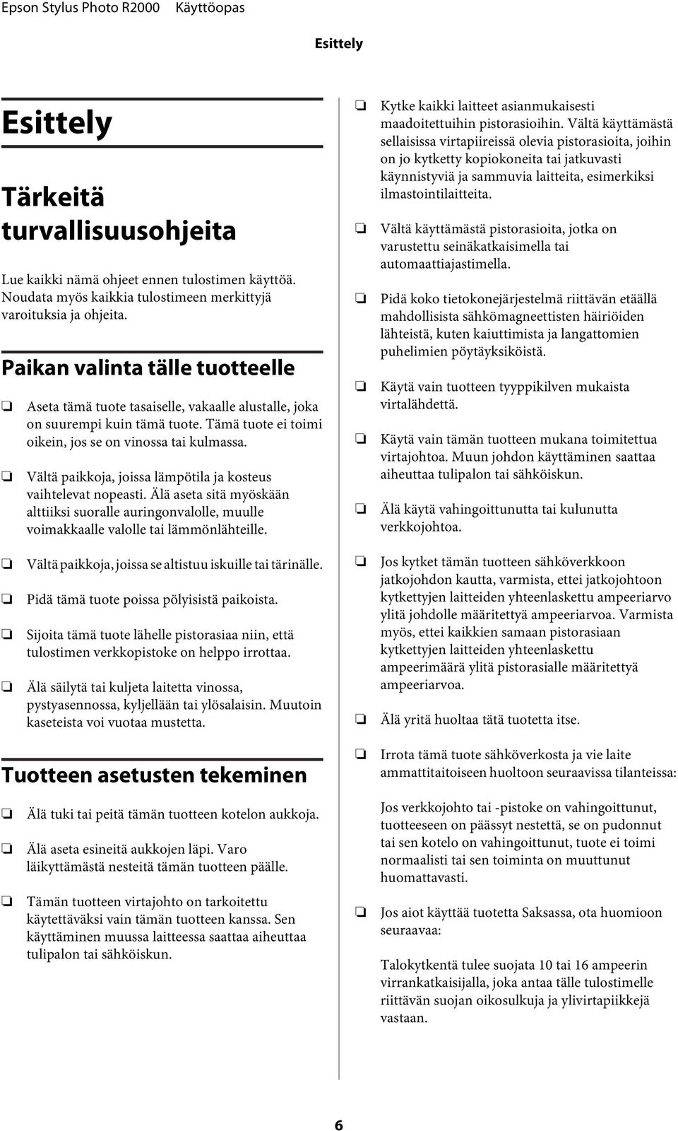 Vältä paikkja, jissa lämpötila ja ksteus vaihtelevat npeasti. Älä aseta sitä myöskään alttiiksi suralle auringnvallle, muulle vimakkaalle vallle tai lämmönlähteille.