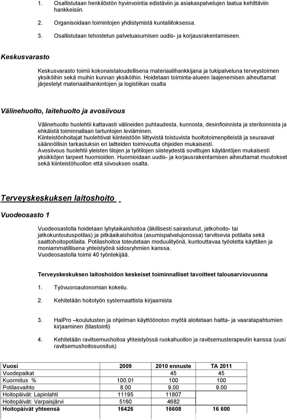 Keskusvarasto Keskusvarasto toimii kokonaistaloudellisena materiaalihankkijana ja tukipalveluna terveystoimen yksiköihin sekä muihin kunnan yksiköihin.