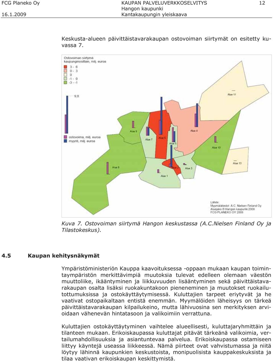 liikkuvuuden lisääntyminen sekä päivittäistavarakaupan osalta lisäksi ruokakuntakoon pieneneminen ja muutokset ruokailutottumuksissa ja ostokäyttäytymisessä.