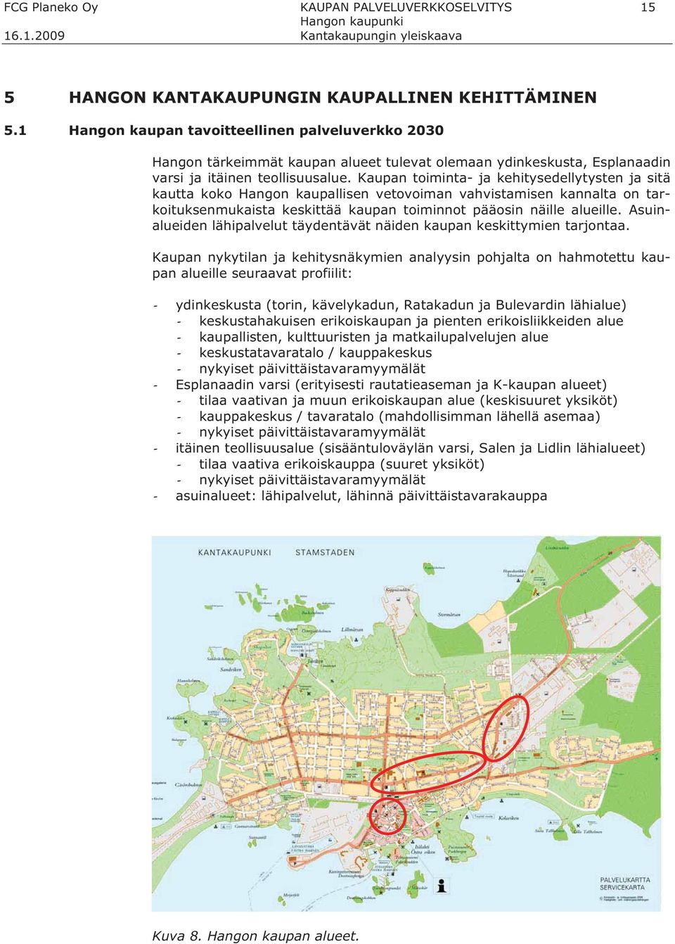 Kaupan toiminta- ja kehitysedellytysten ja sitä kautta koko Hangon kaupallisen vetovoiman vahvistamisen kannalta on tarkoituksenmukaista keskittää kaupan toiminnot pääosin näille alueille.