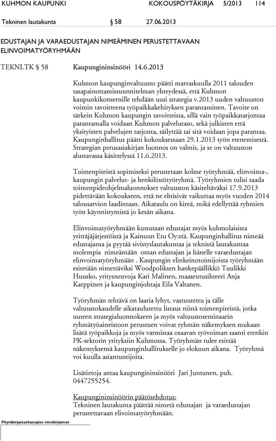 2013 Kuhmon kaupunginvaltuusto päätti marraskuulla 2011 talouden tasapainottamissuunnitelman yhteydessä, että Kuhmon kaupunkikonsernille tehdään uusi strategia v.