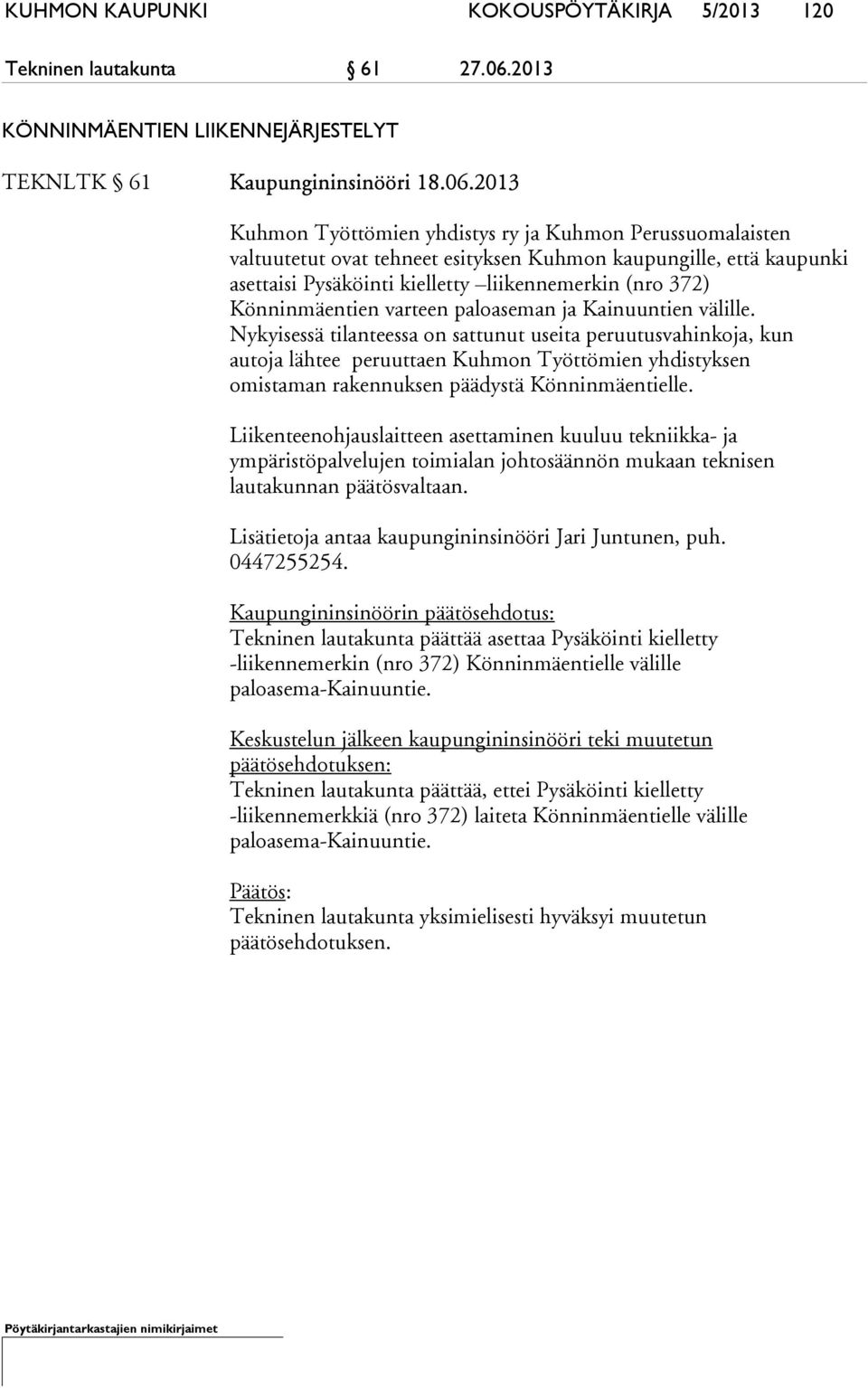 2013 Kuhmon Työttömien yhdistys ry ja Kuhmon Perussuomalaisten valtuutetut ovat tehneet esityksen Kuhmon kaupungille, että kaupunki asettaisi Pysäköinti kielletty liikennemerkin (nro 372)