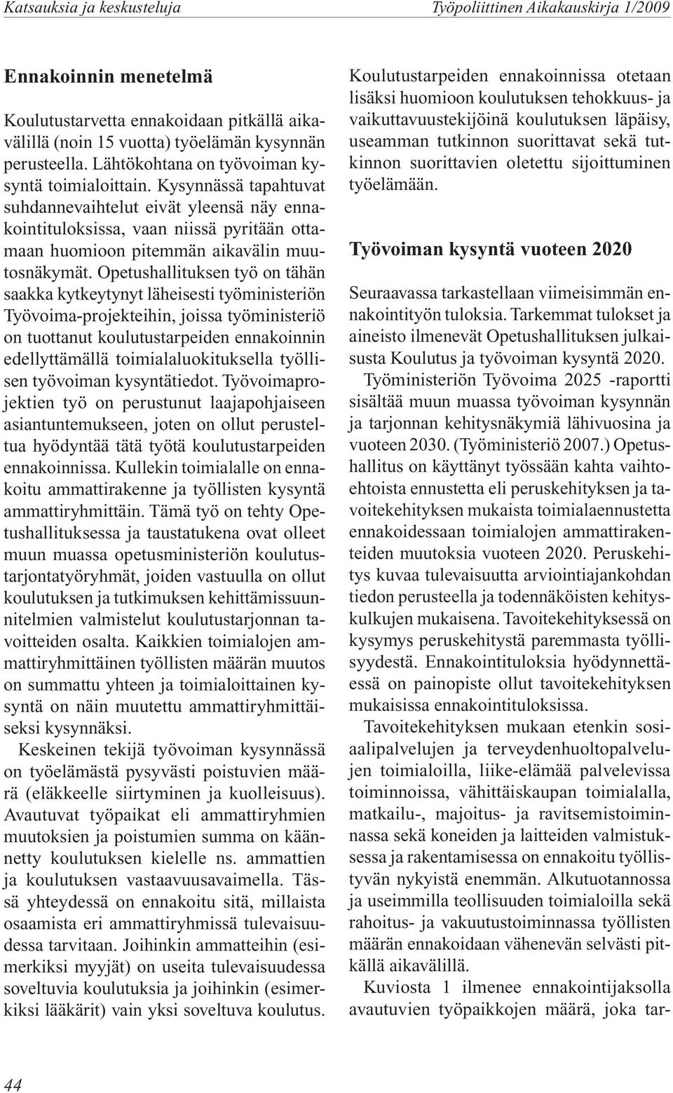 Kysynnässä tapahtuvat suhdannevaihtelut eivät yleensä näy ennakointituloksissa, vaan niissä pyritään ottamaan huomioon pitemmän aikavälin muutosnäkymät.