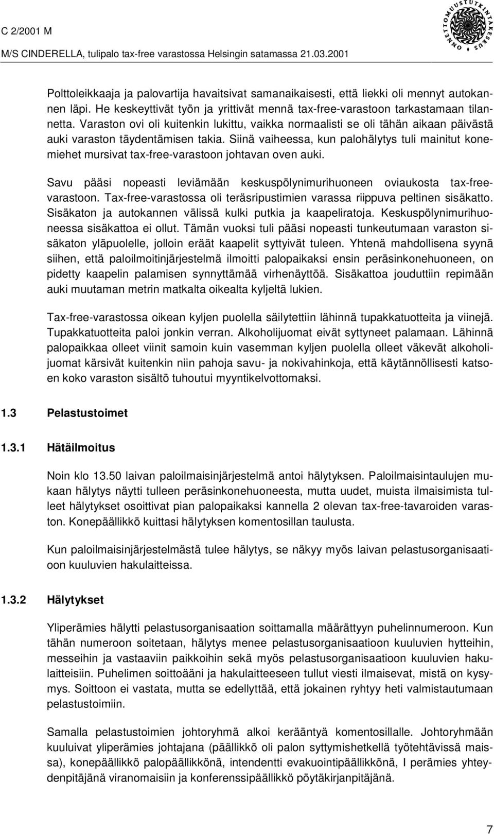 Siinä vaiheessa, kun palohälytys tuli mainitut konemiehet mursivat tax-free-varastoon johtavan oven auki. Savu pääsi nopeasti leviämään keskuspölynimurihuoneen oviaukosta tax-freevarastoon.