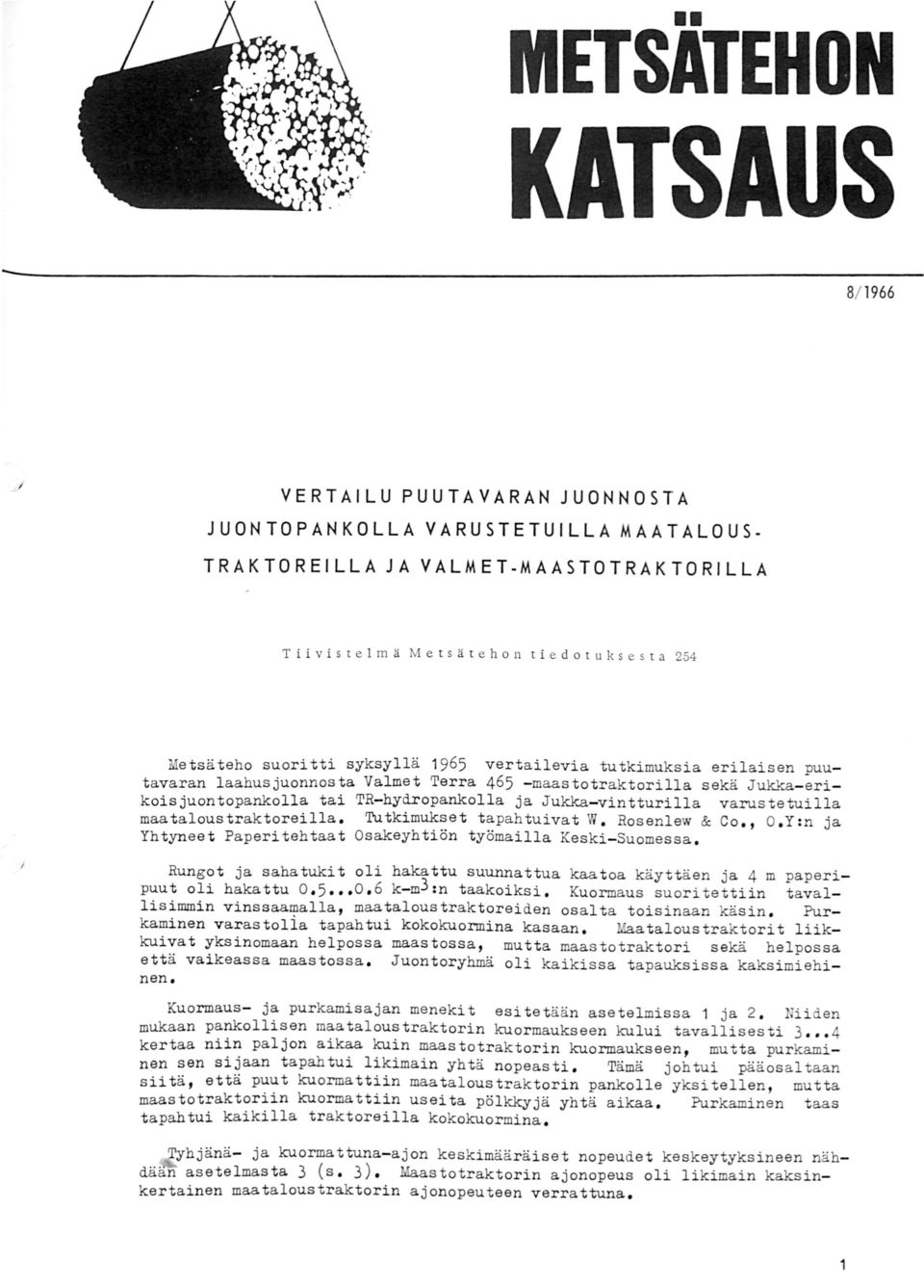 ropankolla ja Jukka-vintturilla varustetuilla maataloustraktoreilla. Tutkimukset tapahtuivat W. Rosenlew & Co., O. Y:n ja Yhtyneet Paperitehtaat Osakeyhtiön työmailla Keski- Suomessa.