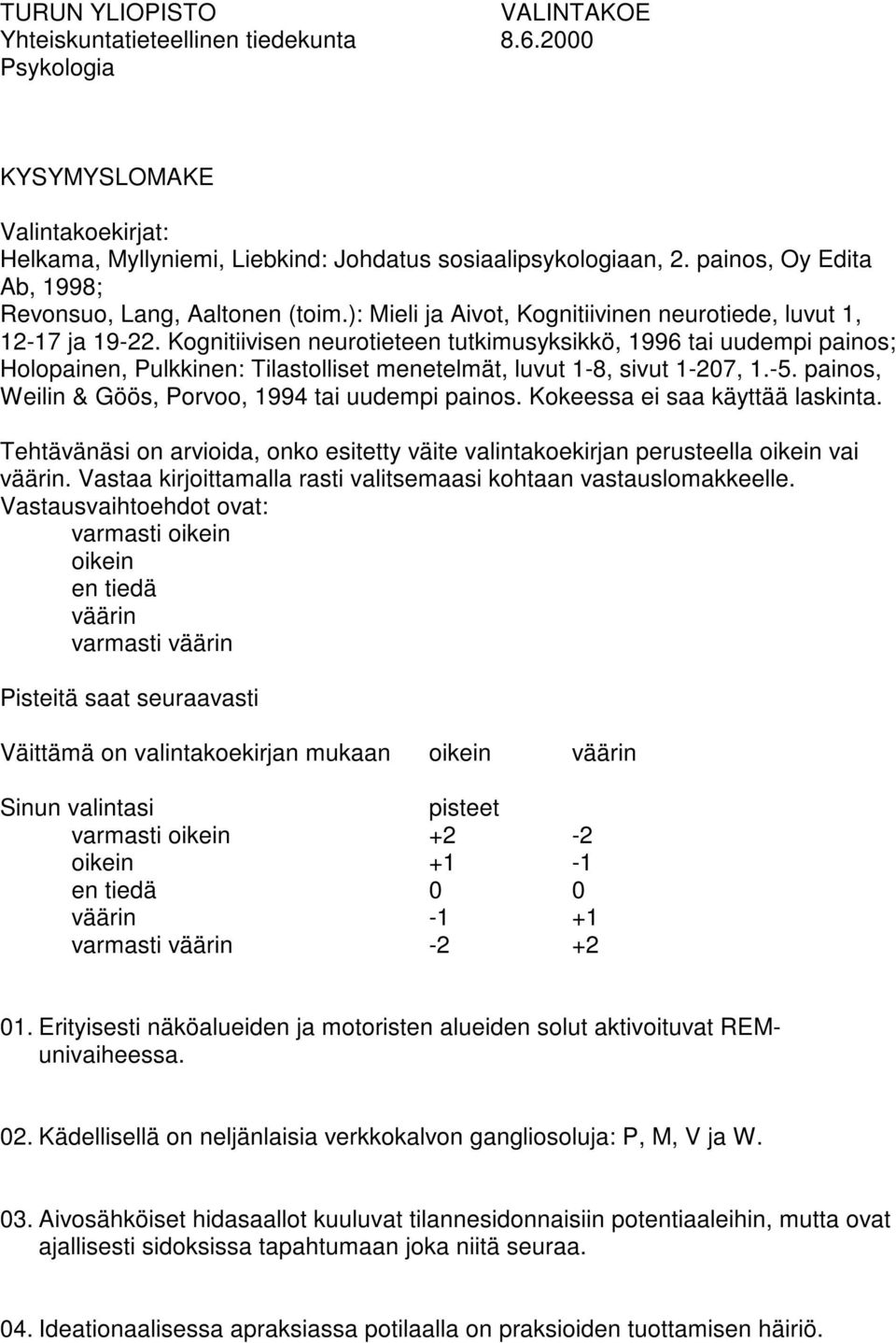 Kognitiivisen neurotieteen tutkimusyksikkö, 1996 tai uudempi painos; Holopainen, Pulkkinen: Tilastolliset menetelmät, luvut 1-8, sivut 1-207, 1.-5.