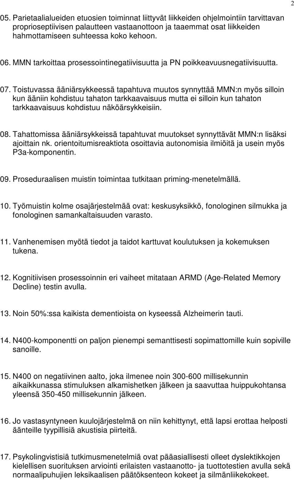 Toistuvassa ääniärsykkeessä tapahtuva muutos synnyttää MMN:n myös silloin kun ääniin kohdistuu tahaton tarkkaavaisuus mutta ei silloin kun tahaton tarkkaavaisuus kohdistuu näköärsykkeisiin. 08.