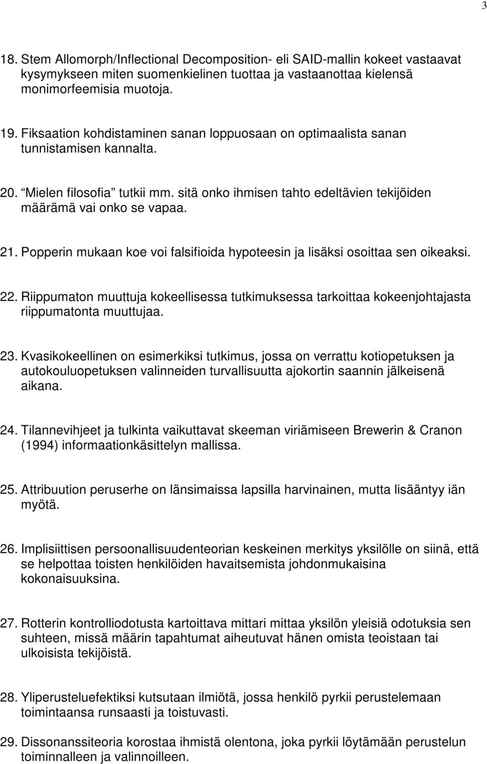 Popperin mukaan koe voi falsifioida hypoteesin ja lisäksi osoittaa sen oikeaksi. 22. Riippumaton muuttuja kokeellisessa tutkimuksessa tarkoittaa kokeenjohtajasta riippumatonta muuttujaa. 23.
