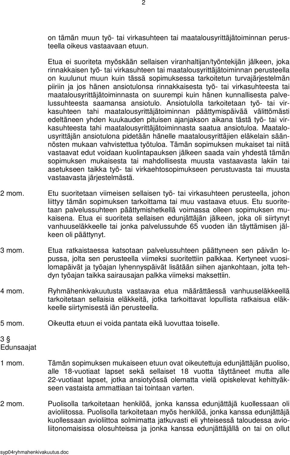 tarkoitetun turvajärjestelmän piiriin ja jos hänen ansiotulonsa rinnakkaisesta työ- tai virkasuhteesta tai maatalousyrittäjätoiminnasta on suurempi kuin hänen kunnallisesta palvelussuhteesta saamansa