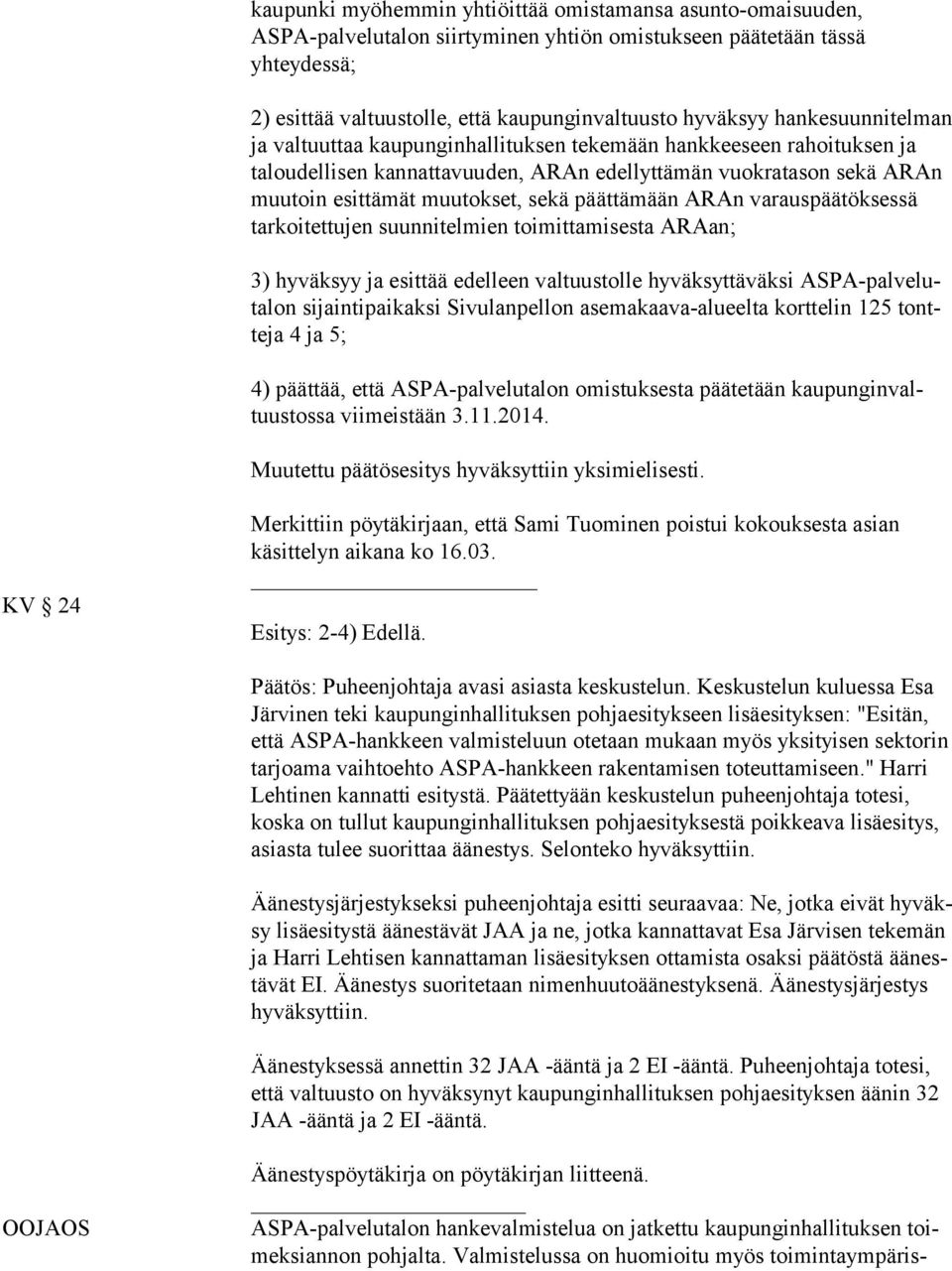 muutokset, sekä päättämään ARAn va raus pää tök ses sä tarkoitettujen suunnitelmien toimittamisesta ARAan; 3) hyväksyy ja esittää edelleen valtuustolle hyväksyttäväksi AS PA-pal ve luta lon