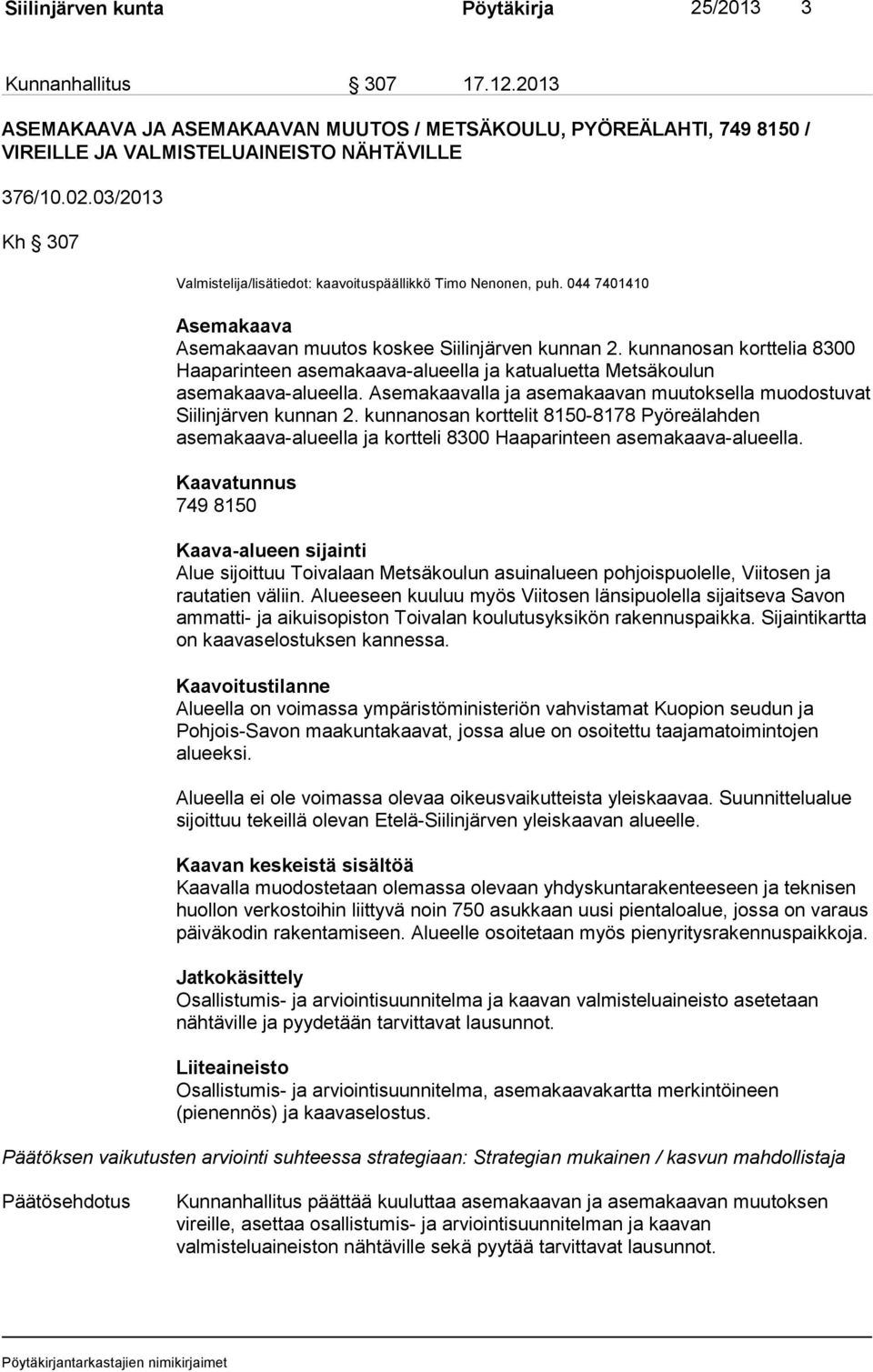 kunnanosan korttelia 8300 Haaparinteen asemakaava-alueella ja katualuetta Metsäkoulun asemakaava-alueella. Asemakaavalla ja asemakaavan muutoksella muodostuvat Siilinjärven kunnan 2.