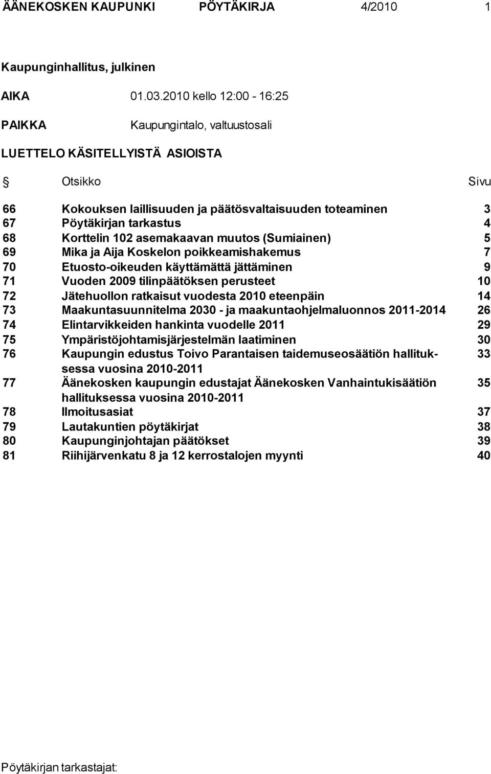 Korttelin 102 asemakaavan muutos (Sumiainen) 5 69 Mika ja Aija Koskelon poikkeamishakemus 7 70 Etuosto-oikeuden käyttämättä jättäminen 9 71 Vuoden 2009 tilinpäätöksen perusteet 10 72 Jätehuollon