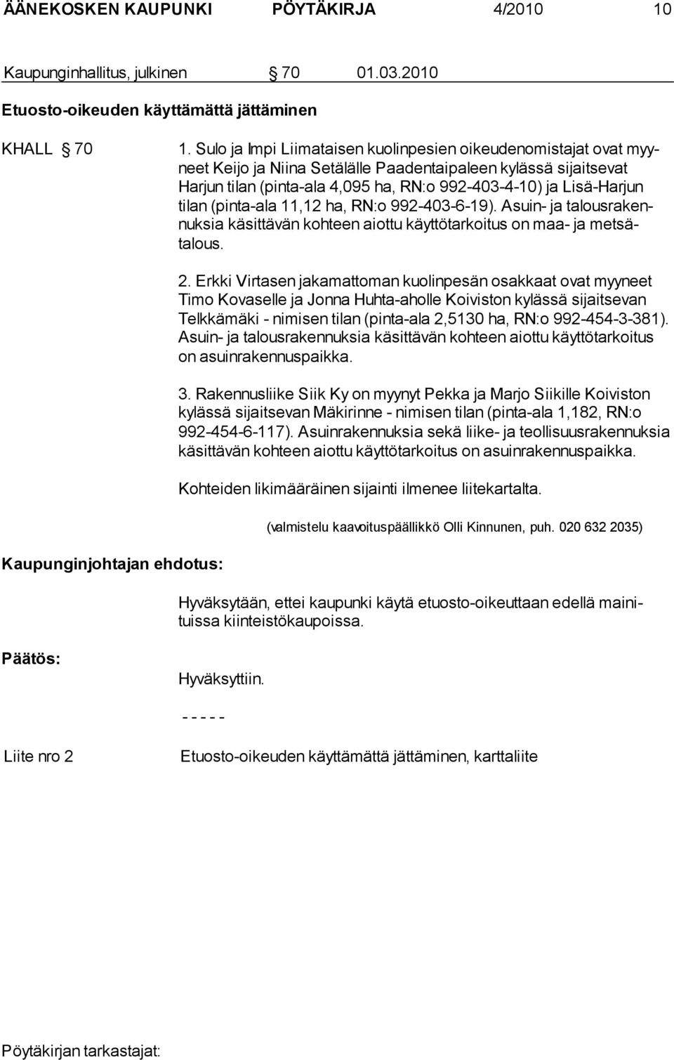 Lisä-Harjun tilan (pinta-ala 11,12 ha, RN:o 992-403-6-19). Asuin- ja talousrakennuksia kä sit tä vän koh teen ai ottu käyttötarkoitus on maa- ja met sätalous. Kaupunginjohtajan ehdotus: 2.