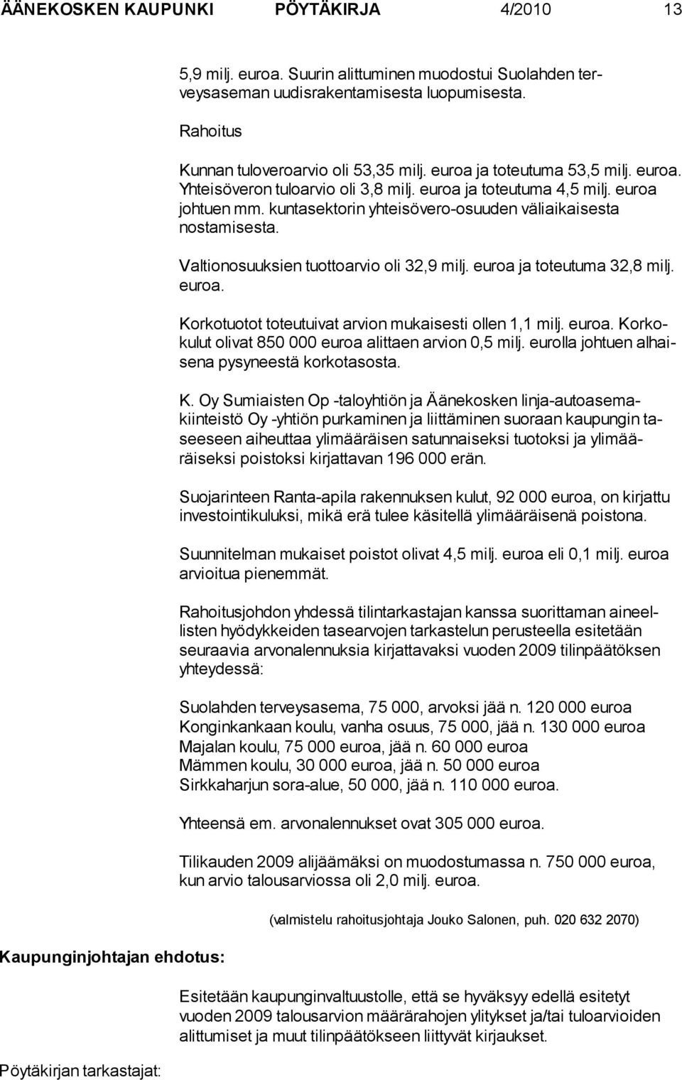 kuntasektorin yhteisövero-osuuden väliaikaises ta nostamisesta. Valtionosuuksien tuottoarvio oli 32,9 milj. euroa ja toteutuma 32,8 milj. euroa. Korkotuotot toteutuivat arvion mukaisesti ollen 1,1 milj.