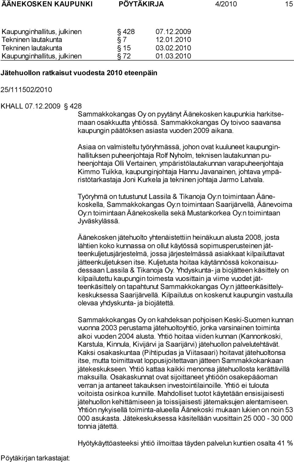 2009 428 Sammakkokangas Oy on pyytänyt Äänekosken kaupunkia harkitsemaan osakkuutta yhtiössä. Sammakkokangas Oy toivoo saavansa kaupungin päätöksen asiasta vuoden 2009 aikana.