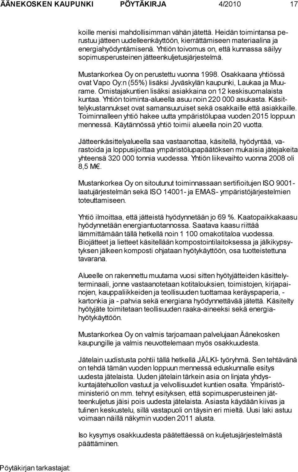 Osakkaana yhtiössä ovat Vapo Oy:n (55%) li säksi Jyväskylän kaupunki, Laukaa ja Muurame. Omistajakuntien li säksi asiakkaina on 12 keskisuomalaista kuntaa.